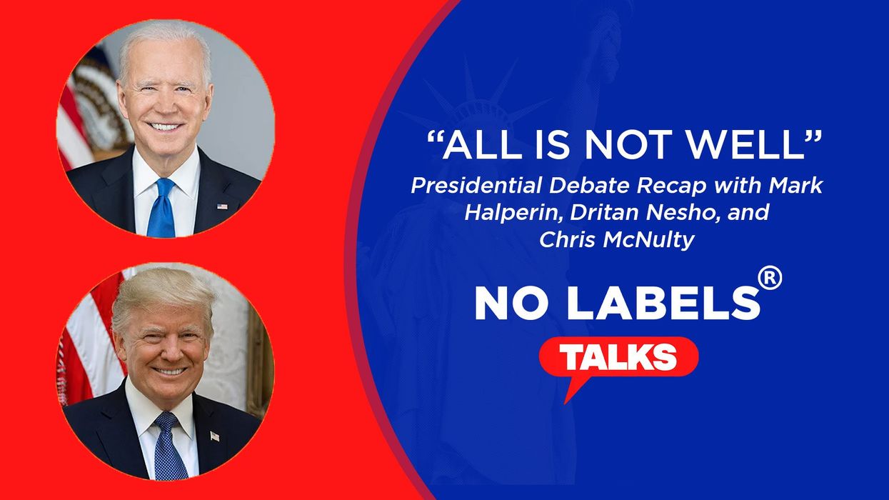 No Labels Talks Episode 11: “All is Not Well” Presidential Debate Recap with Mark Halperin, Dritan Nesho, and Chris McNulty